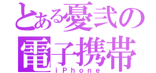 とある憂弐の電子携帯（ｉＰｈｏｎｅ）