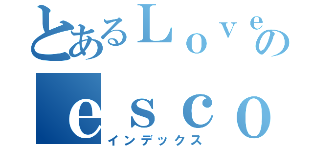 とあるＬｏｖｅｈｏのｅｓｃｏｒｔ Ｓａｋｕｒａ（インデックス）