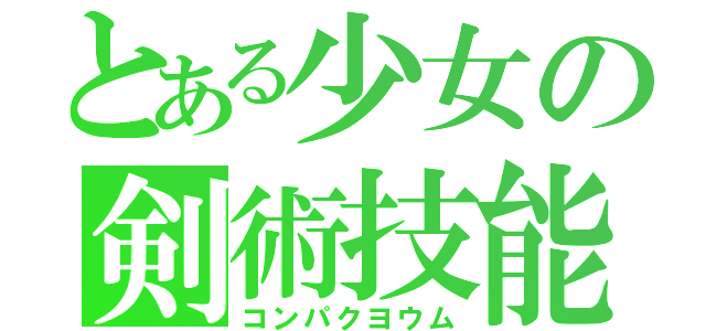 とある少女の剣術技能（コンパクヨウム）