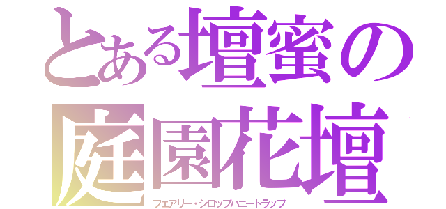 とある壇蜜の庭園花壇（フェアリー・シロップハニートラップ）