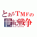 とあるＴＭＦの世紀戦争（バトル・ロワイアル）