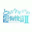 とある今年①年の懺悔悛濤Ⅱ（コンフィッションウェーブ）