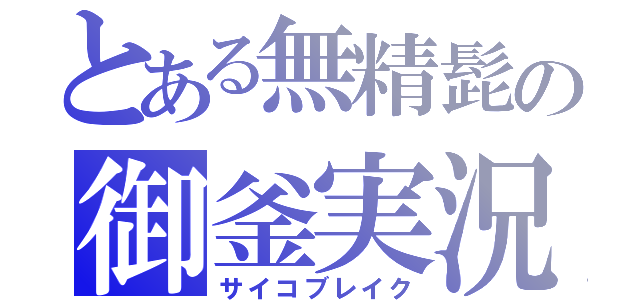 とある無精髭の御釜実況（サイコブレイク）