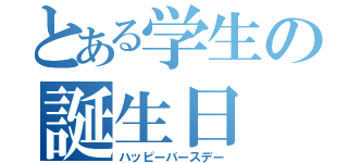 とある学生の誕生日（ハッピーバースデー）