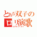 とある双子のロリ演歌（とかちつくちて）