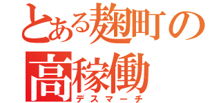 とある麹町の高稼働（デスマーチ）