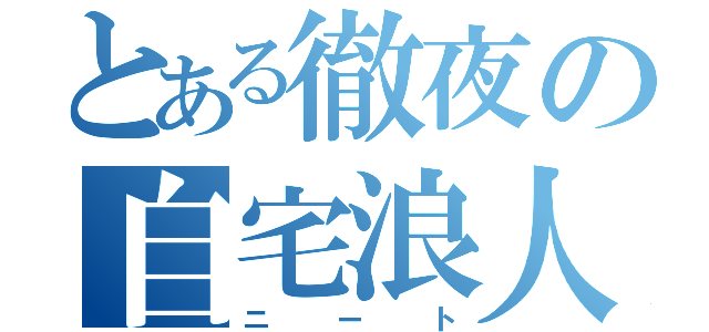 とある徹夜の自宅浪人（ニート）