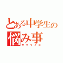 とある中学生の悩み事（サプライズ）