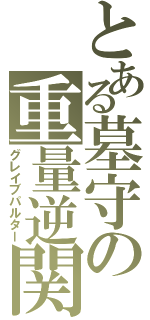 とある墓守の重量逆関（グレイブパルター）