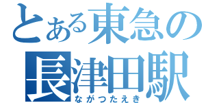 とある東急の長津田駅（ながつたえき）