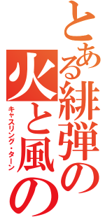 とある緋弾の火と風の円舞（キャスリング・ターン）