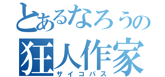 とあるなろうの狂人作家（サイコパス）