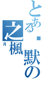 とある沉默の之楓（月）