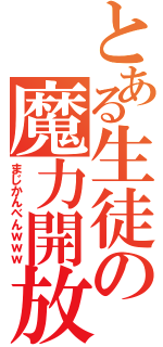 とある生徒の魔力開放（まじかんべんｗｗｗ）