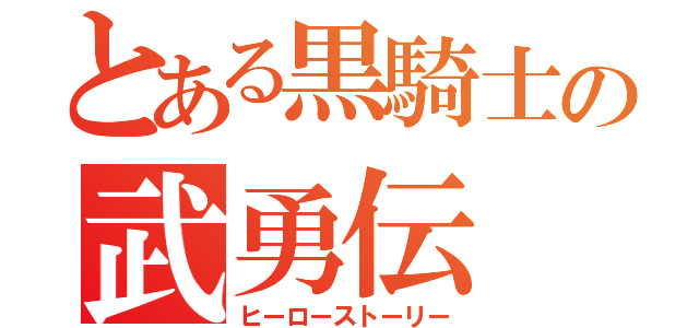 とある黒騎士の武勇伝（ヒーローストーリー）