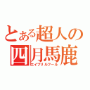 とある超人の四月馬鹿（エイプリルフール）