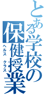 とある学校の保健授業（ヘルス クラス）