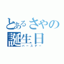 とあるさやの誕生日（バースデー）