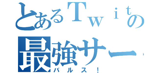 とあるＴｗｉｔｔｅｒの最強サーバー（バルス！）