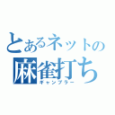 とあるネットの麻雀打ち（ギャンブラー）