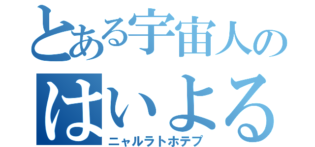 とある宇宙人のはいよる混沌（ニャルラトホテプ）