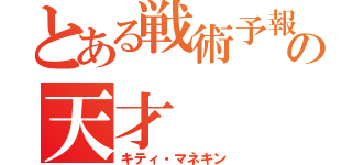 とある戦術予報士の天才（キティ・マネキン）