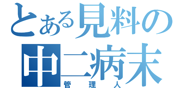 とある見料の中二病末期（管理人）