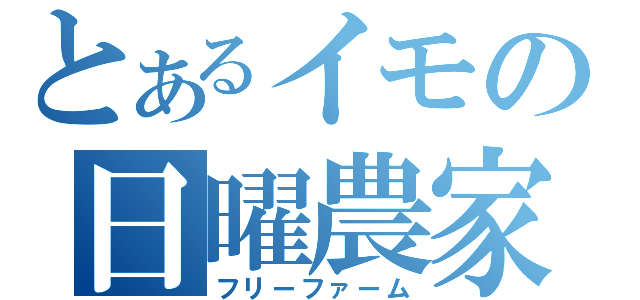 とあるイモの日曜農家（フリーファーム）