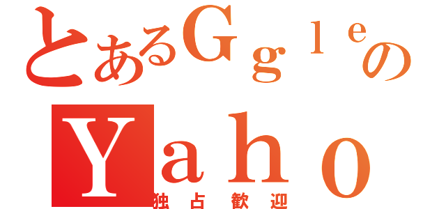 とあるＧｇｌｅのＹａｈｏｏ（独占歓迎）