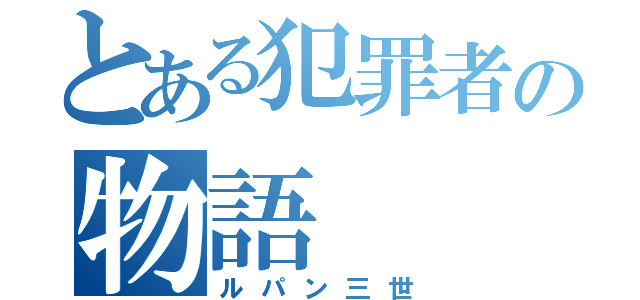 とある犯罪者の物語（ルパン三世）