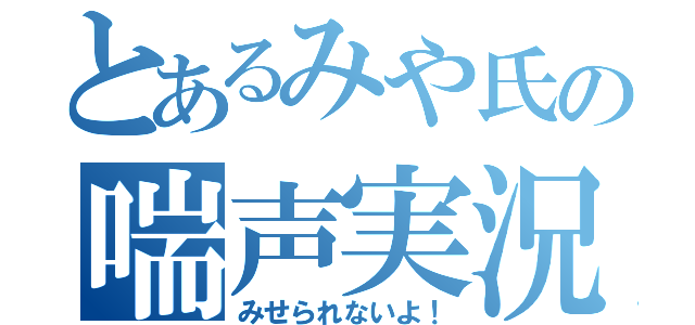 とあるみや氏の喘声実況（みせられないよ！）