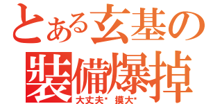 とある玄基の裝備爆掉（大丈夫嘎摸大奶）