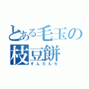 とある毛玉の枝豆餅（ずんだもち）