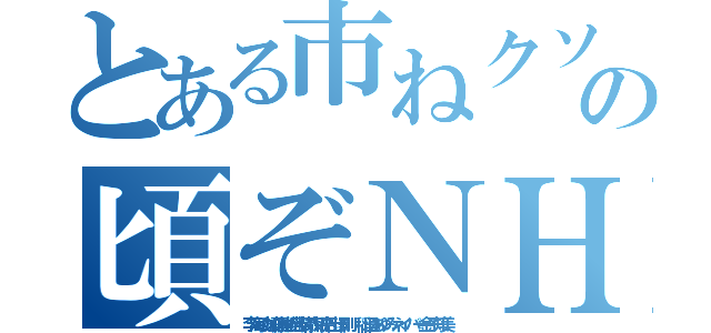 とある市ねクソボケ頃の頃ぞＮＨＮ朝鮮ババア ムチャクチャあばれ（李海珍加藤雅樹苦情森川亮出澤剛 稲垣あゆみネイバー金子知美）