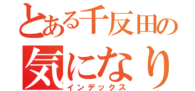 とある千反田の気になります（インデックス）