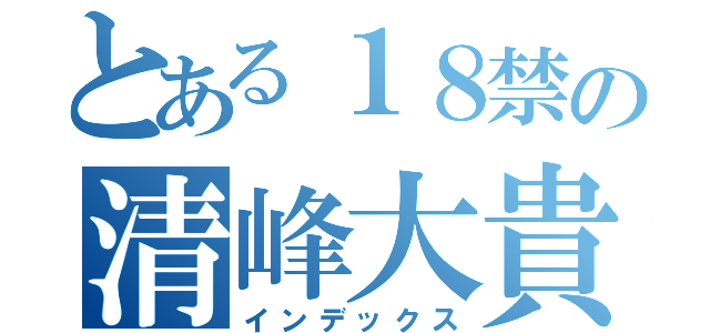 とある１８禁の清峰大貴（インデックス）