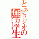 とあるラジオの無力学生（アヒルモイルヨ）