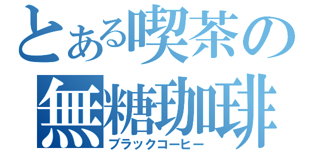 とある喫茶の無糖珈琲（ブラックコーヒー）