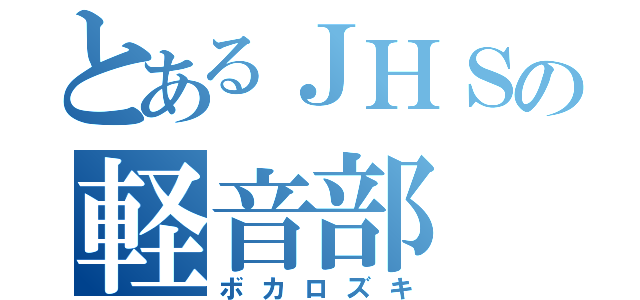 とあるＪＨＳの軽音部（ボカロズキ）