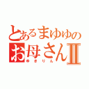 とあるまゆゆのお母さんⅡ（ゆきりん）