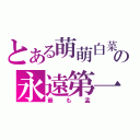 とある萌萌白菜の永遠第一（最も孟）