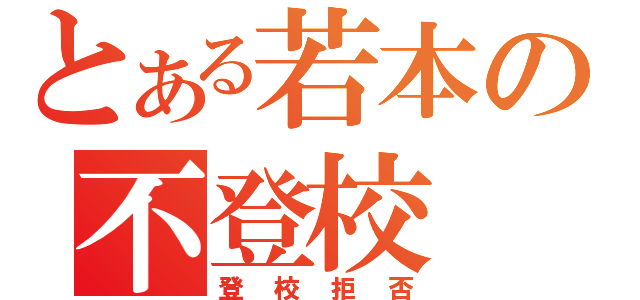 とある若本の不登校（登校拒否）