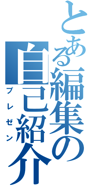 とある編集の自己紹介Ⅱ（プレゼン）