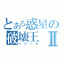 とある惑星の破壊王Ⅱ（ベジータ）