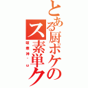 とある厨ポケのス素単ク（破壊神＾ω）