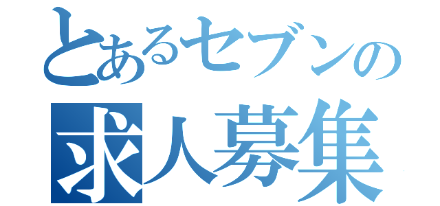 とあるセブンの求人募集（）