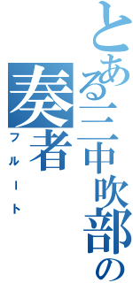 とある三中吹部の奏者（フルート）