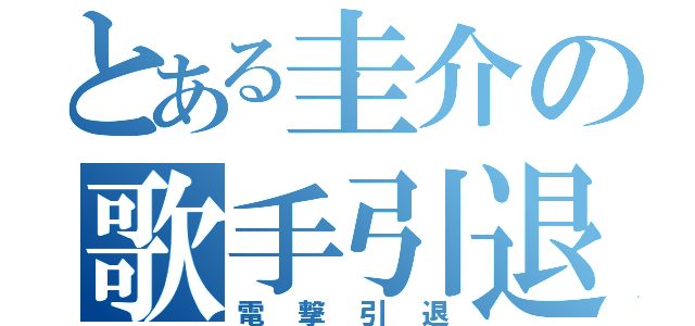 とある圭介の歌手引退（電撃引退）