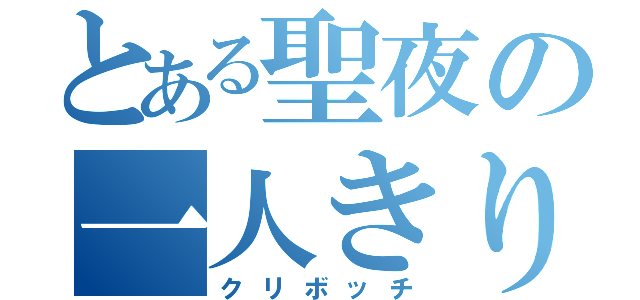 とある聖夜の一人きり（クリボッチ）