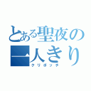 とある聖夜の一人きり（クリボッチ）